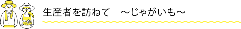 生産者を訪ねて　〜じゃがいも〜