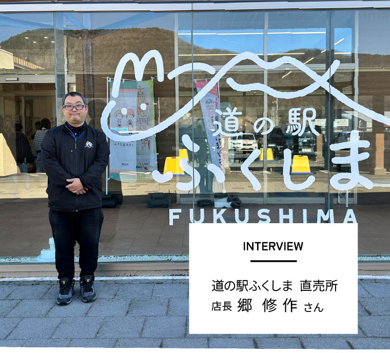 INTERVIEW 道の駅ふくしま 直売所 店長 郷 修作さん