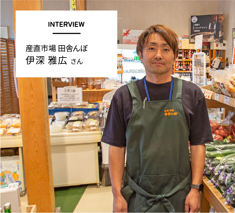 INTERVIEW　産直市場 田舎んぼ　伊深雅広さん