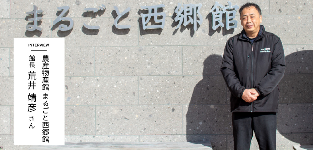 INTERVIEW　農産物産館 まるごと西郷館 館長 荒井靖彦さん